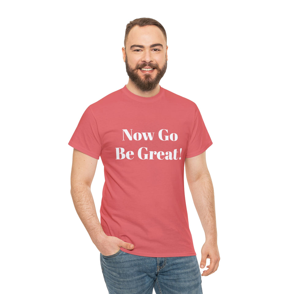 Now Go Be Great Unisex Heavy Cotton Tee