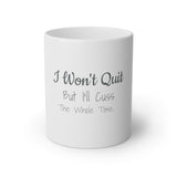 I Won't Quit But I'll Cuss The Whole Time White Mug, 11oz