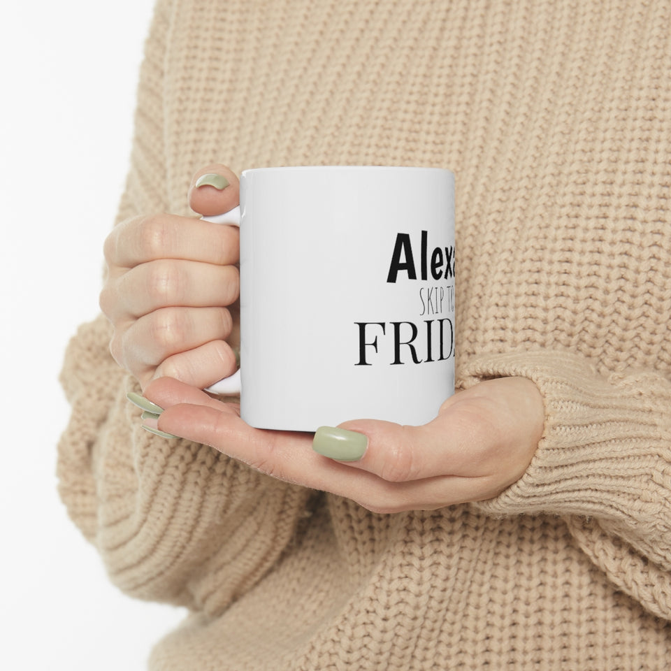 Alexa Skip To Friday Ceramic Mug 11oz