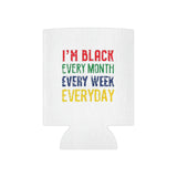 I'm Black Every Month Week Day Can Cooler