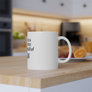 All I Need Is A Cup Full Of Coffee White Mug, 11oz