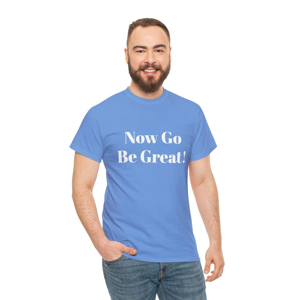 Now Go Be Great Unisex Heavy Cotton Tee