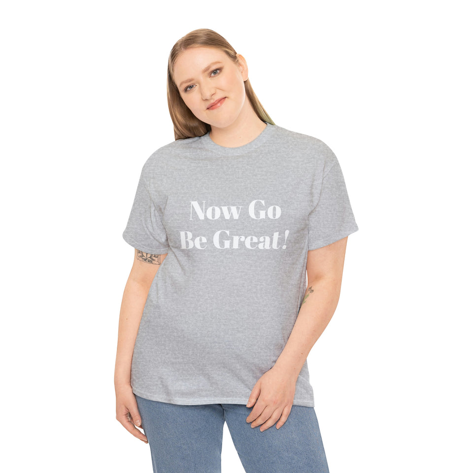 Now Go Be Great Unisex Heavy Cotton Tee