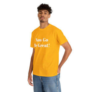 Now Go Be Great Unisex Heavy Cotton Tee