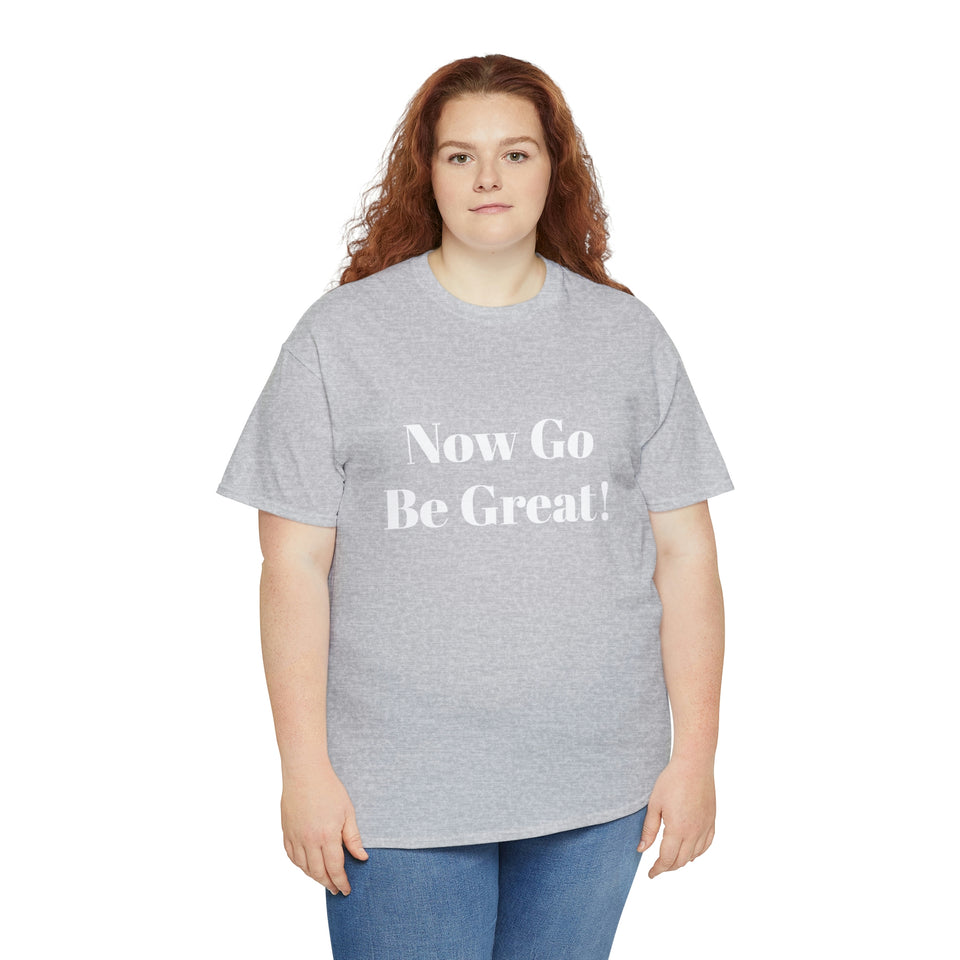 Now Go Be Great Unisex Heavy Cotton Tee