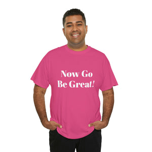 Now Go Be Great Unisex Heavy Cotton Tee