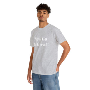 Now Go Be Great Unisex Heavy Cotton Tee