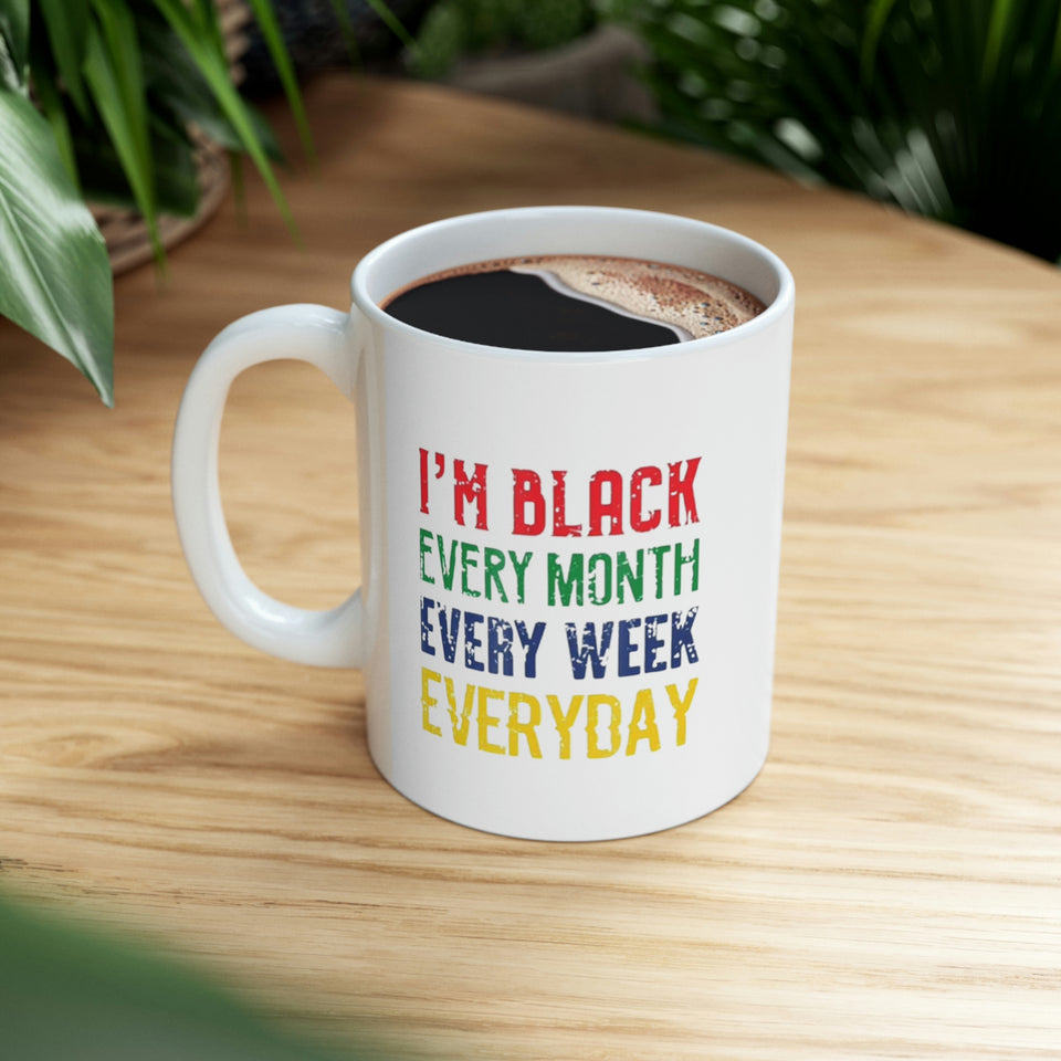 I'm Black Every Month Week Day Ceramic Mug 11oz