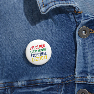 I'm Black Every Month Week Day Custom Pin Buttons