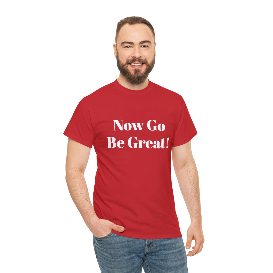 Now Go Be Great Unisex Heavy Cotton Tee