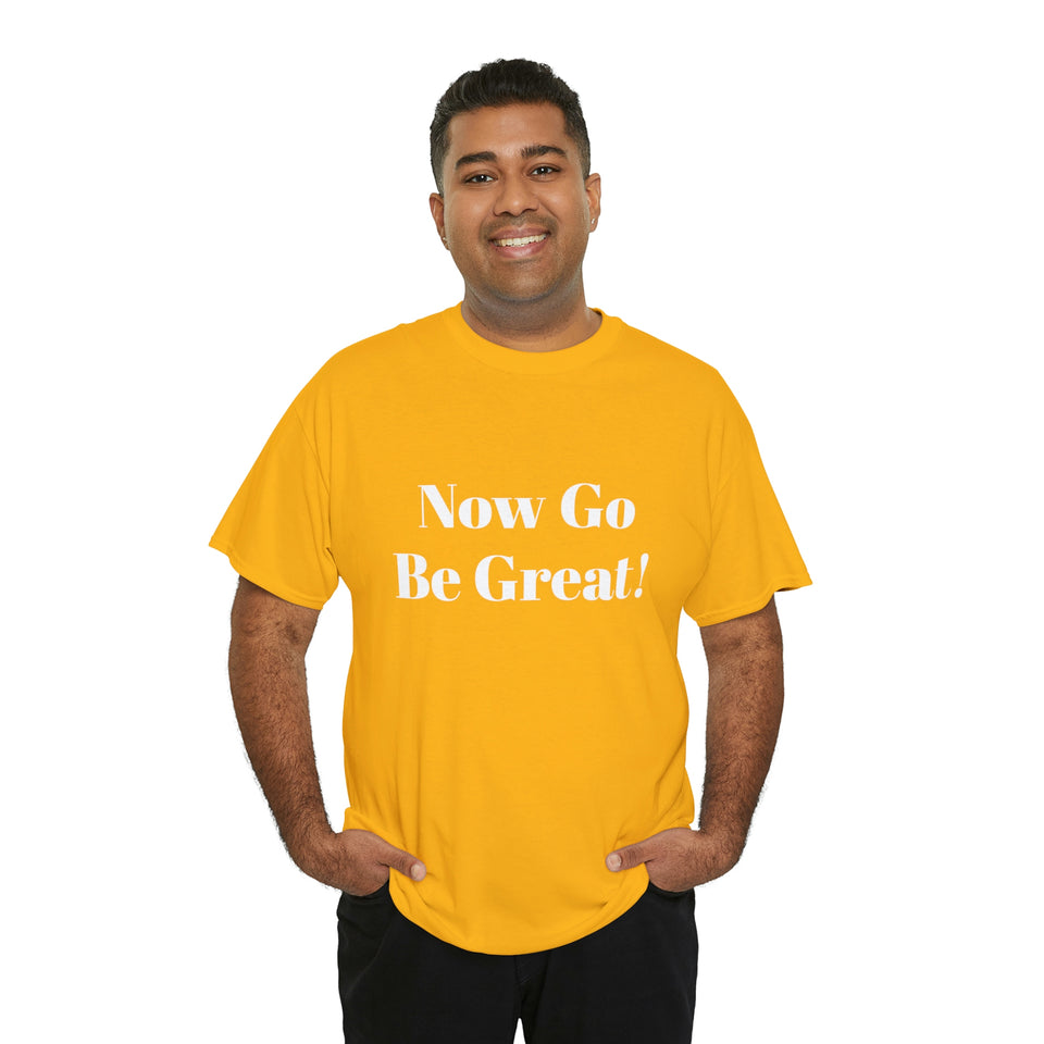 Now Go Be Great Unisex Heavy Cotton Tee