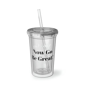 Now Go Be Great Suave Acrylic Cup