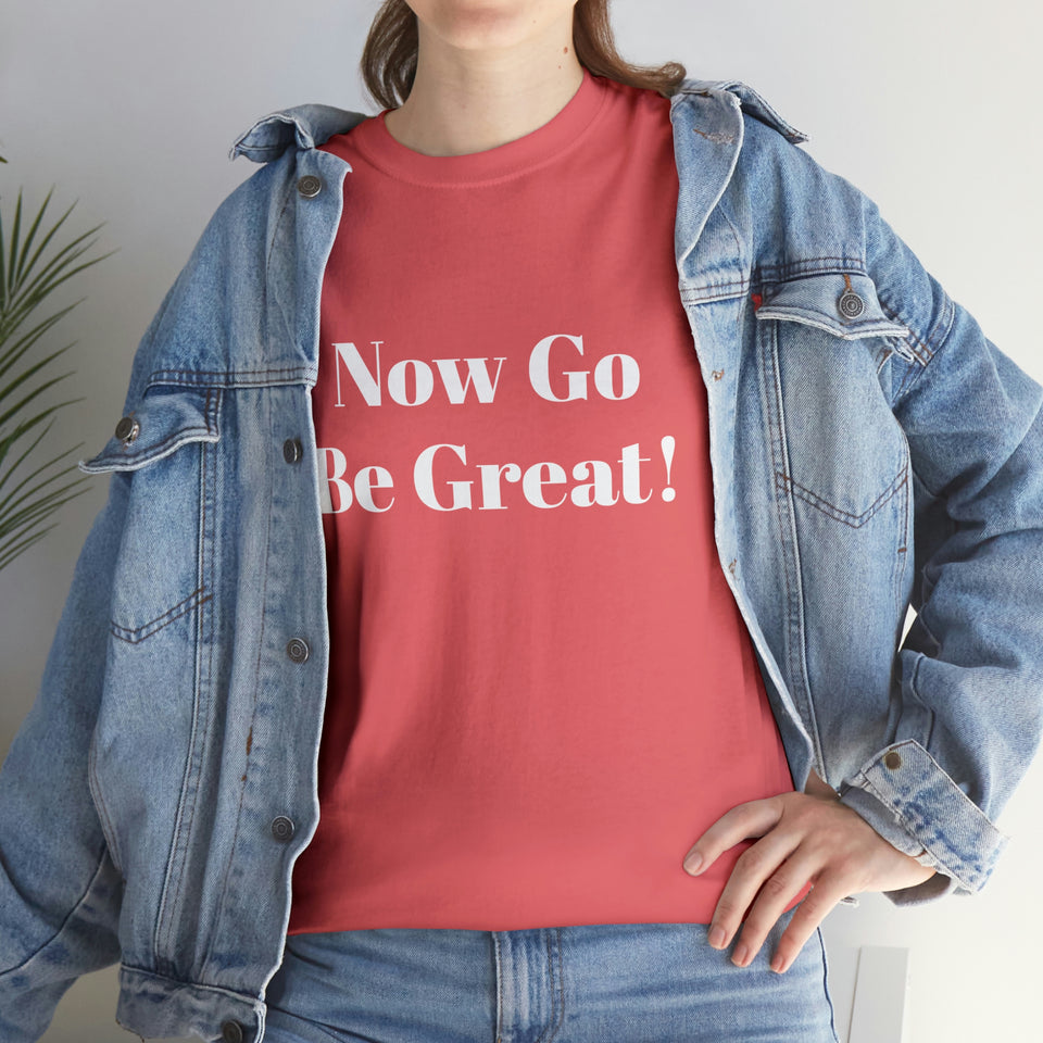 Now Go Be Great Unisex Heavy Cotton Tee