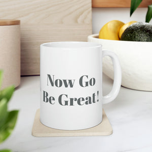 Now Go Be Great Ceramic Mug 11oz