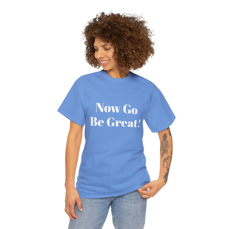 Now Go Be Great Unisex Heavy Cotton Tee