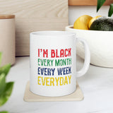 I'm Black Every Month Week Day Ceramic Mug 11oz
