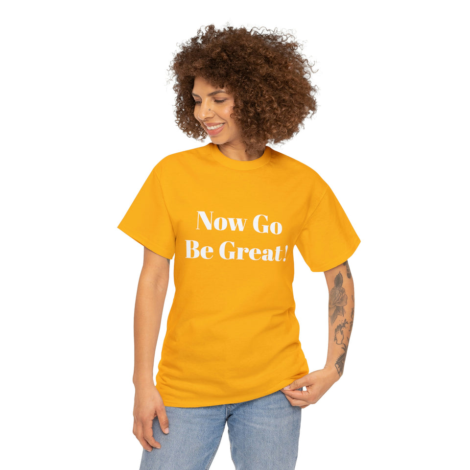 Now Go Be Great Unisex Heavy Cotton Tee