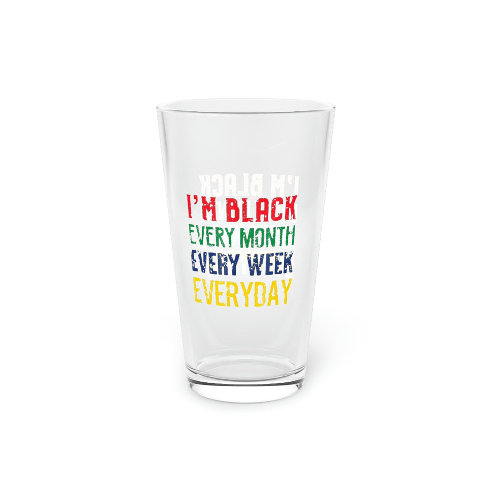 I'm Black Every Month Week Day Pint Glass, 16oz