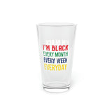 I'm Black Every Month Week Day Pint Glass, 16oz