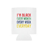 I'm Black Every Month Week Day Can Cooler