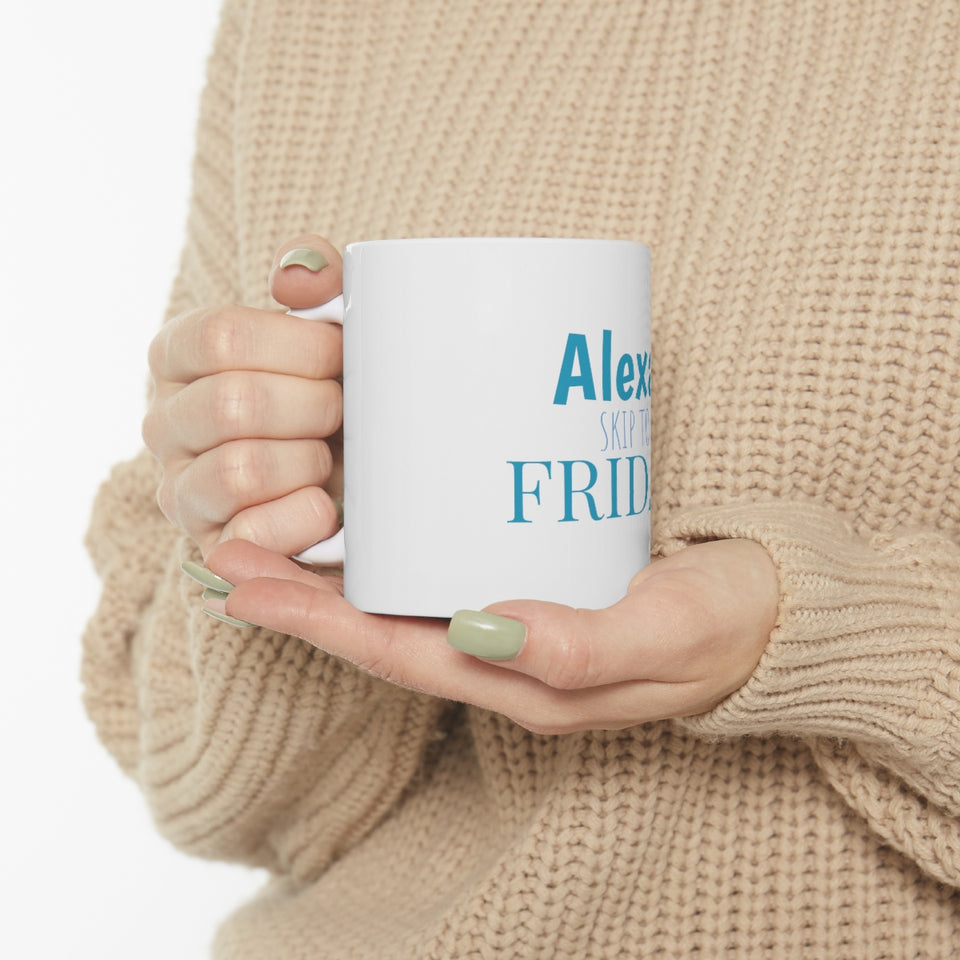 Alexa Skip To Friday Ceramic Mug 11oz
