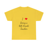 I Love Being a 6th Grade Teacher Cotton Tee