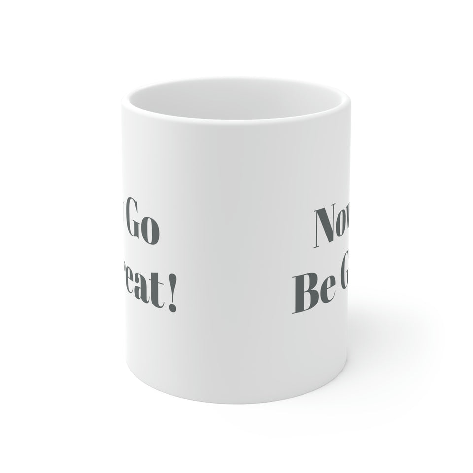 Now Go Be Great Ceramic Mug 11oz