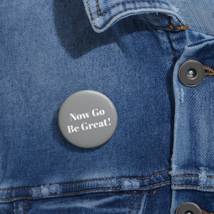 Now Go Be Great Custom Pin Buttons