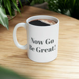 Now Go Be Great Ceramic Mug 11oz