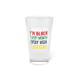 I'm Black Every Month Week Day Pint Glass, 16oz