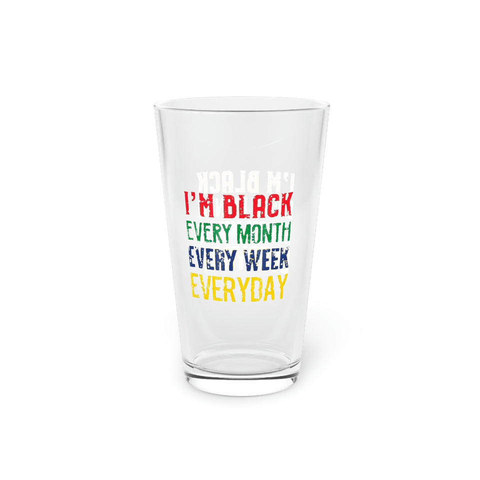 I'm Black Every Month Week Day Pint Glass, 16oz