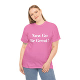 Now Go Be Great Unisex Heavy Cotton Tee