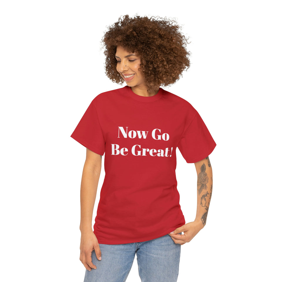 Now Go Be Great Unisex Heavy Cotton Tee