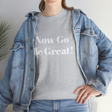 Now Go Be Great Unisex Heavy Cotton Tee