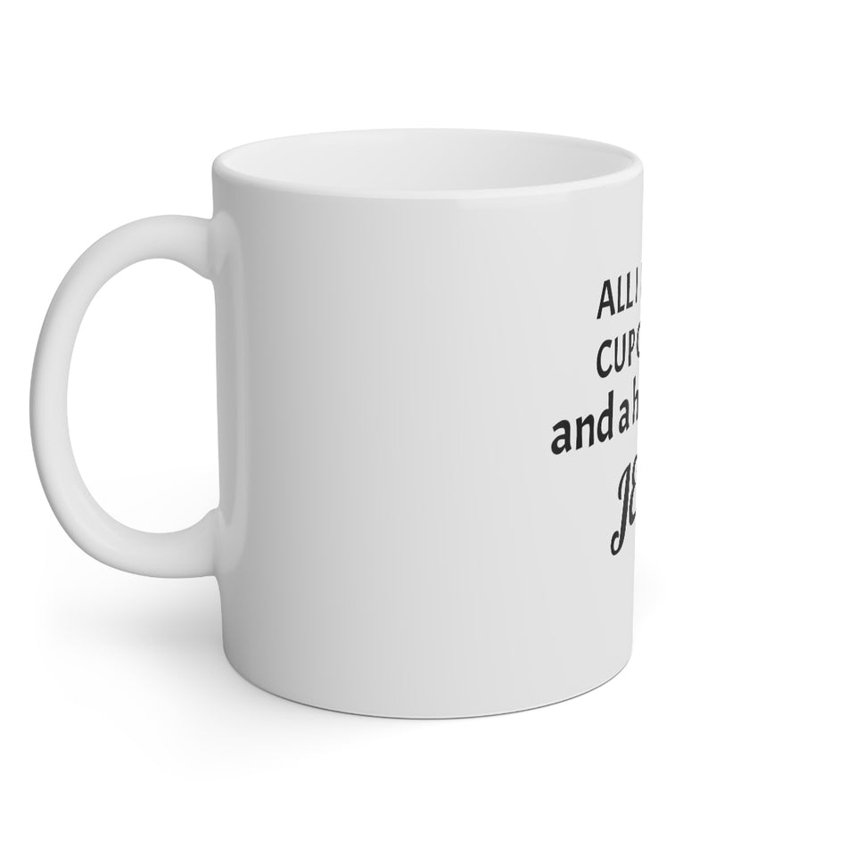 All I Need Is A Cup Full Of Coffee White Mug, 11oz