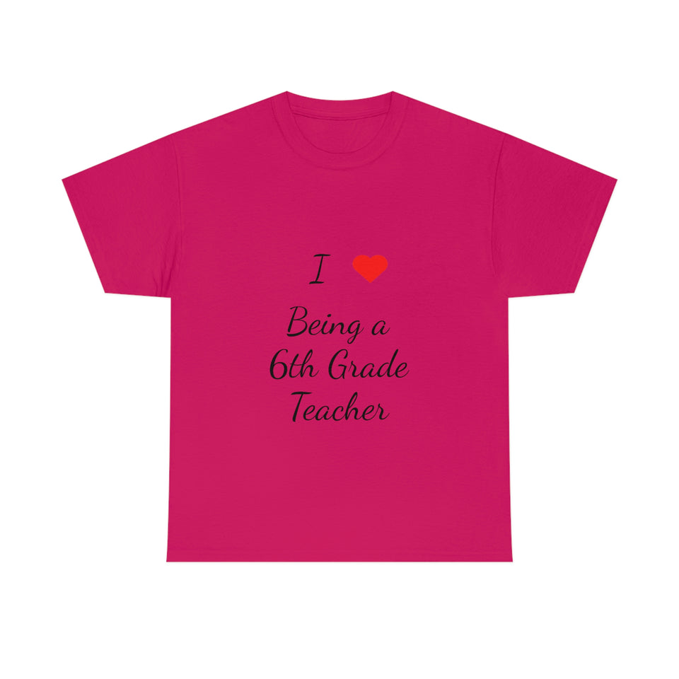I Love Being a 6th Grade Teacher Cotton Tee