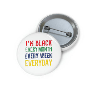 I'm Black Every Month Week Day Custom Pin Buttons
