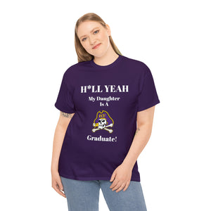 H*LL Yeah My Daughter Is A East Carolina Graduate Unisex Heavy Cotton Tee