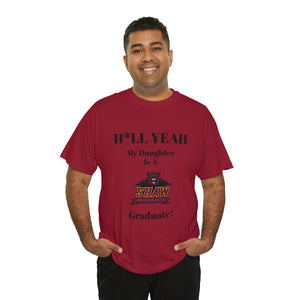 H*LL Yeah My Daughter Is A Shaw Graduate Unisex Heavy Cotton Tee