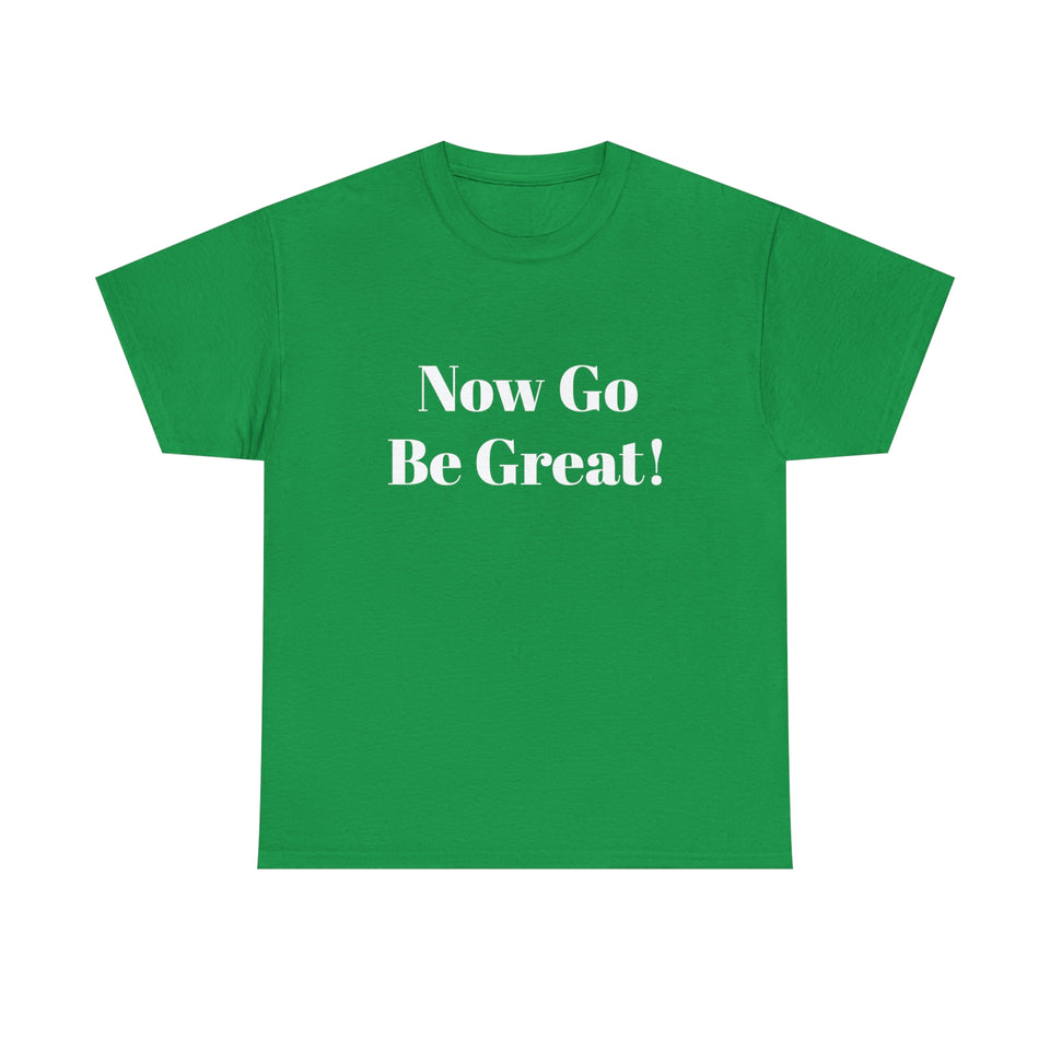 Now Go Be Great Unisex Heavy Cotton Tee