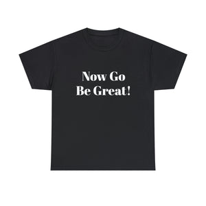 Now Go Be Great Unisex Heavy Cotton Tee