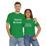 Now Go Be Great Unisex Heavy Cotton Tee