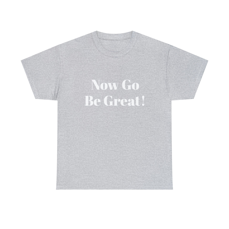 Now Go Be Great Unisex Heavy Cotton Tee