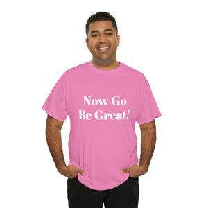 Now Go Be Great Unisex Heavy Cotton Tee