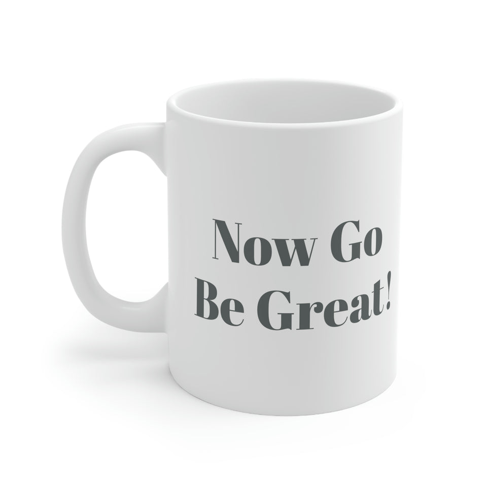 Now Go Be Great Ceramic Mug 11oz