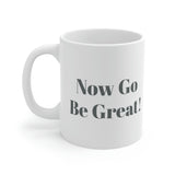 Now Go Be Great Ceramic Mug 11oz