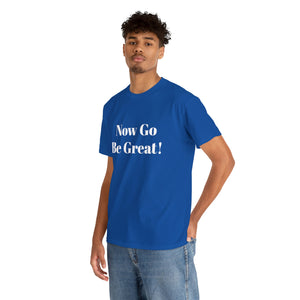 Now Go Be Great Unisex Heavy Cotton Tee