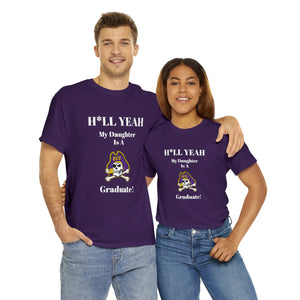 H*LL Yeah My Daughter Is A East Carolina Graduate Unisex Heavy Cotton Tee