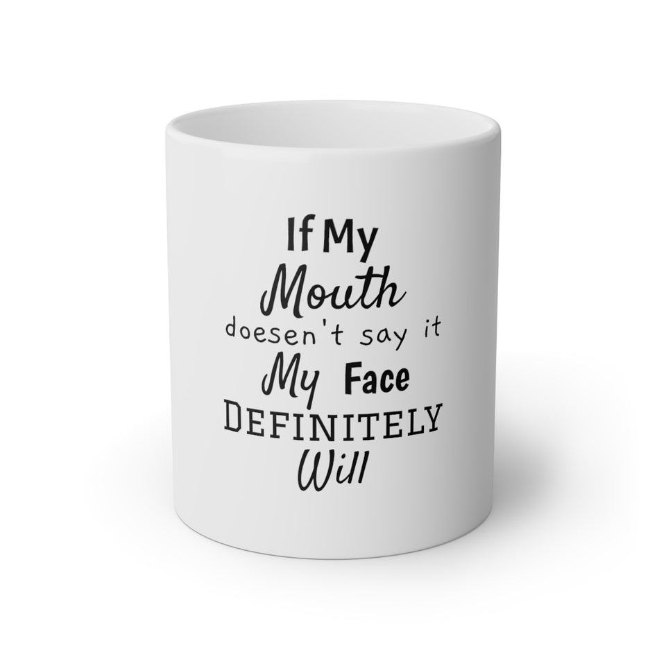 If My Mouth Doesn't Say It My Face Definitely Will White Mug, 11oz