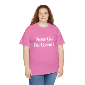 Now Go Be Great Unisex Heavy Cotton Tee